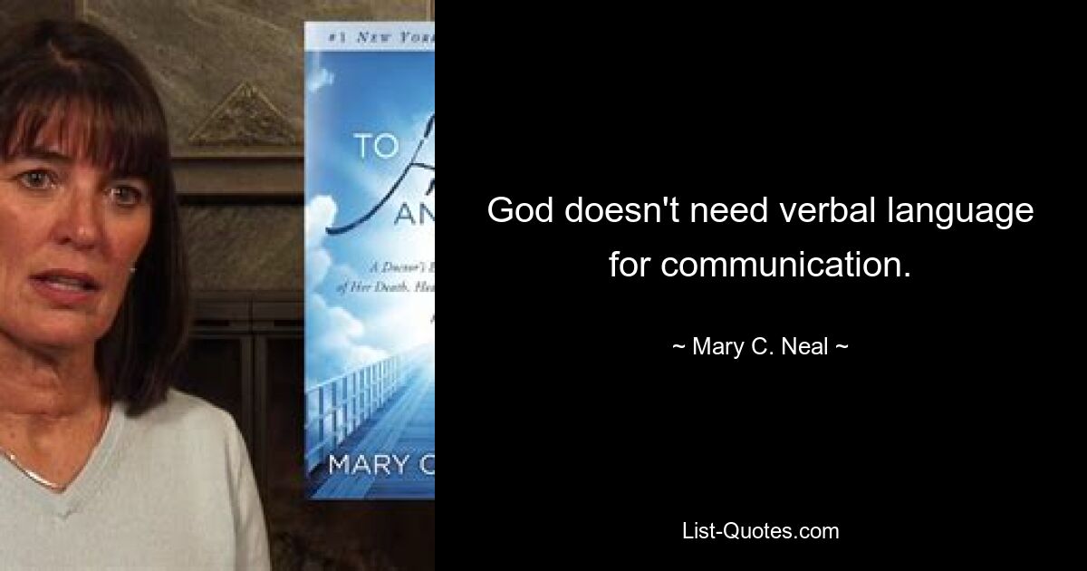 God doesn't need verbal language for communication. — © Mary C. Neal