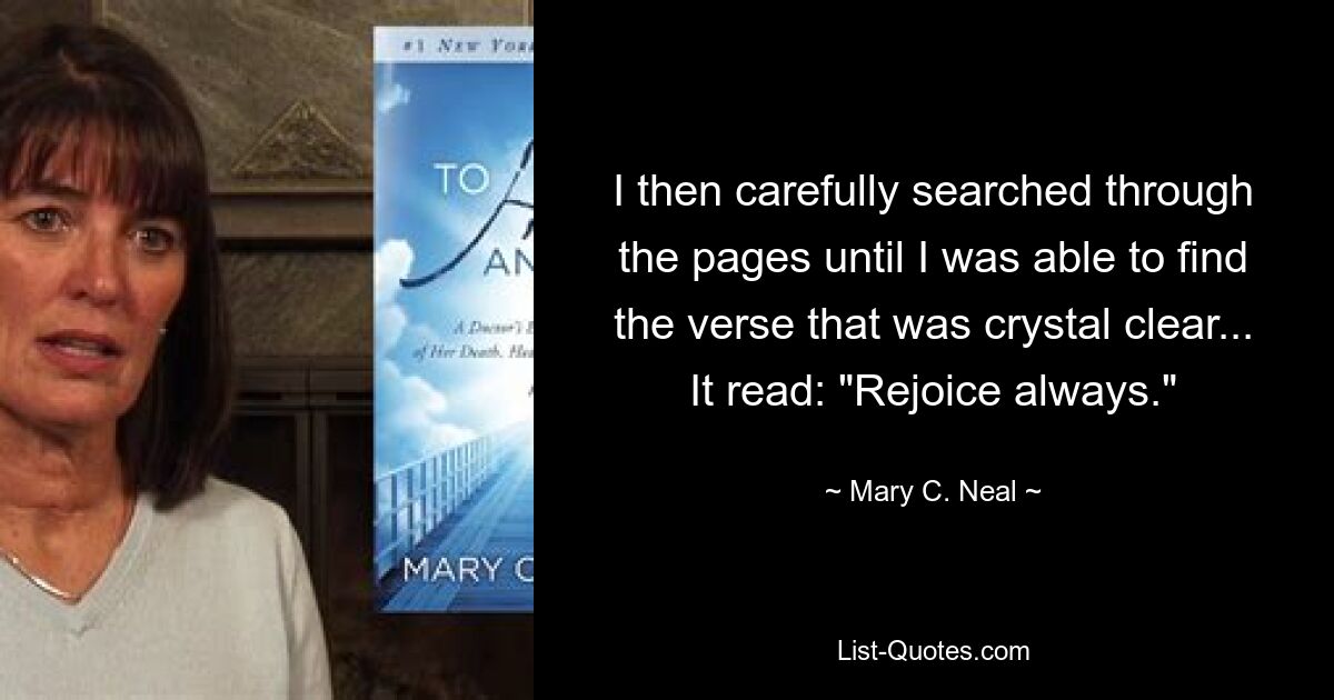 I then carefully searched through the pages until I was able to find the verse that was crystal clear... It read: "Rejoice always." — © Mary C. Neal