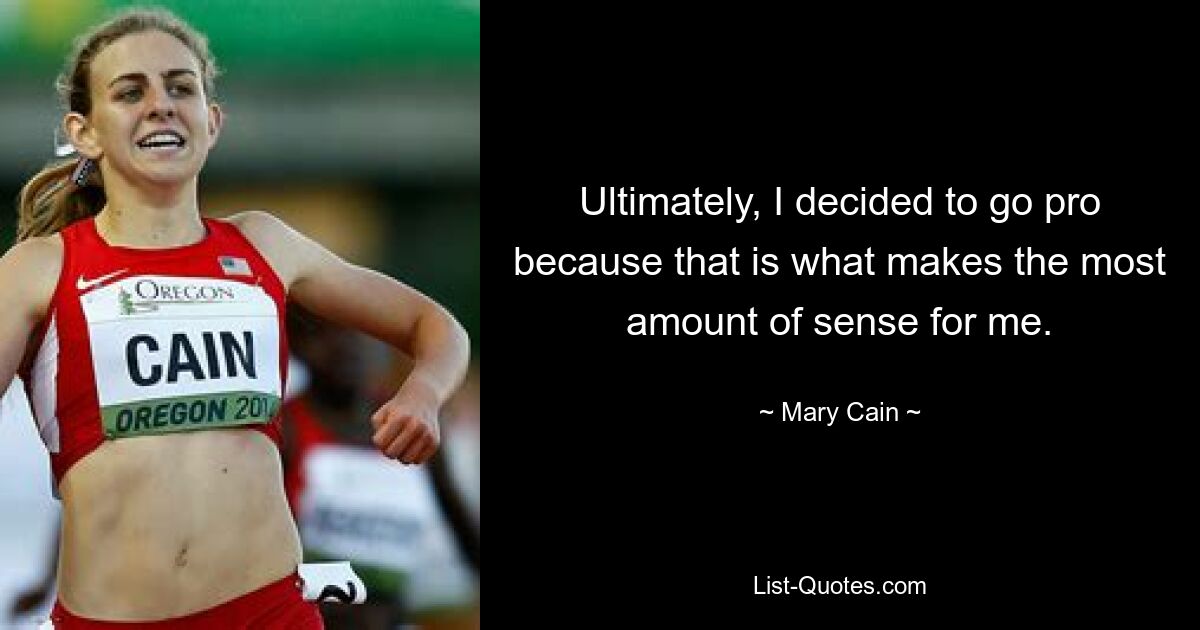 Ultimately, I decided to go pro because that is what makes the most amount of sense for me. — © Mary Cain