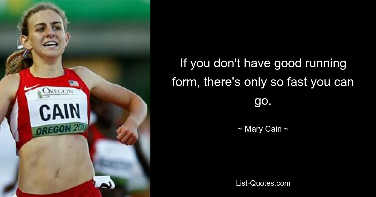 If you don't have good running form, there's only so fast you can go. — © Mary Cain