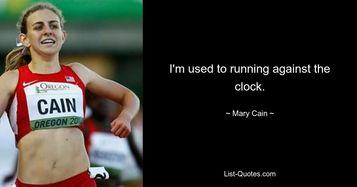 I'm used to running against the clock. — © Mary Cain