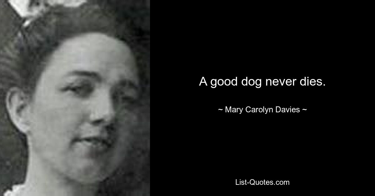 A good dog never dies. — © Mary Carolyn Davies