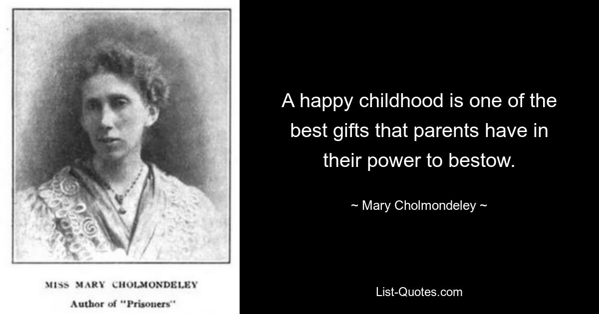 A happy childhood is one of the best gifts that parents have in their power to bestow. — © Mary Cholmondeley