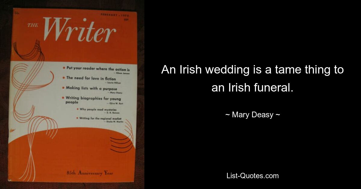 An Irish wedding is a tame thing to an Irish funeral. — © Mary Deasy