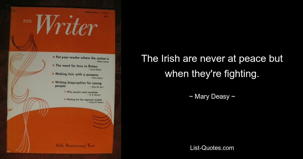 The Irish are never at peace but when they're fighting. — © Mary Deasy