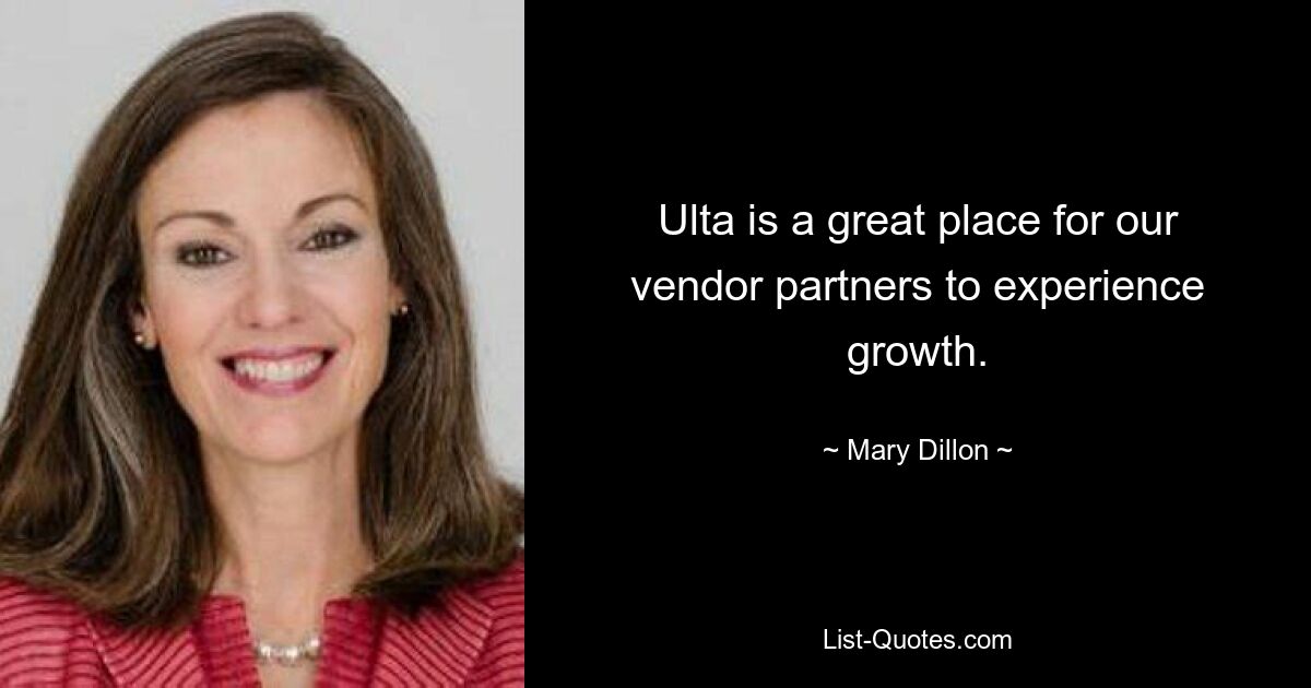 Ulta is a great place for our vendor partners to experience growth. — © Mary Dillon