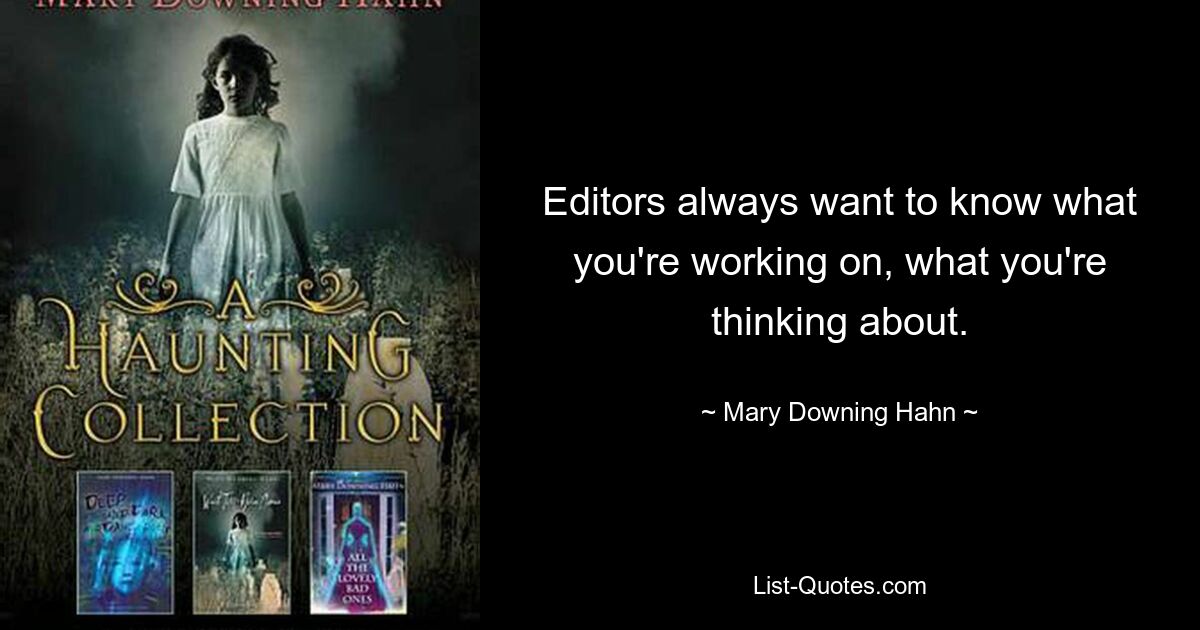 Editors always want to know what you're working on, what you're thinking about. — © Mary Downing Hahn