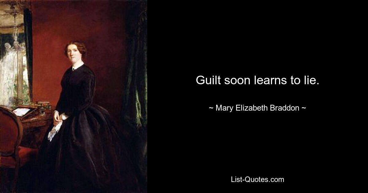 Guilt soon learns to lie. — © Mary Elizabeth Braddon