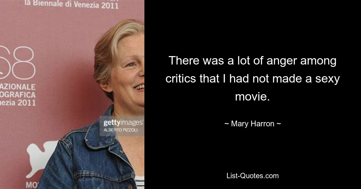 There was a lot of anger among critics that I had not made a sexy movie. — © Mary Harron