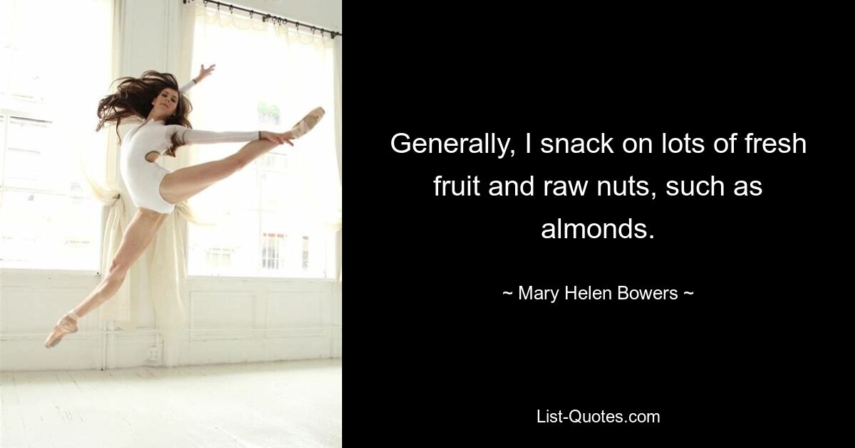 Generally, I snack on lots of fresh fruit and raw nuts, such as almonds. — © Mary Helen Bowers