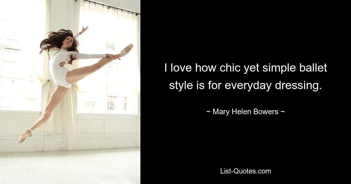 I love how chic yet simple ballet style is for everyday dressing. — © Mary Helen Bowers