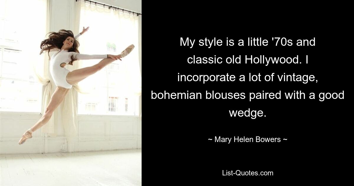 My style is a little '70s and classic old Hollywood. I incorporate a lot of vintage, bohemian blouses paired with a good wedge. — © Mary Helen Bowers