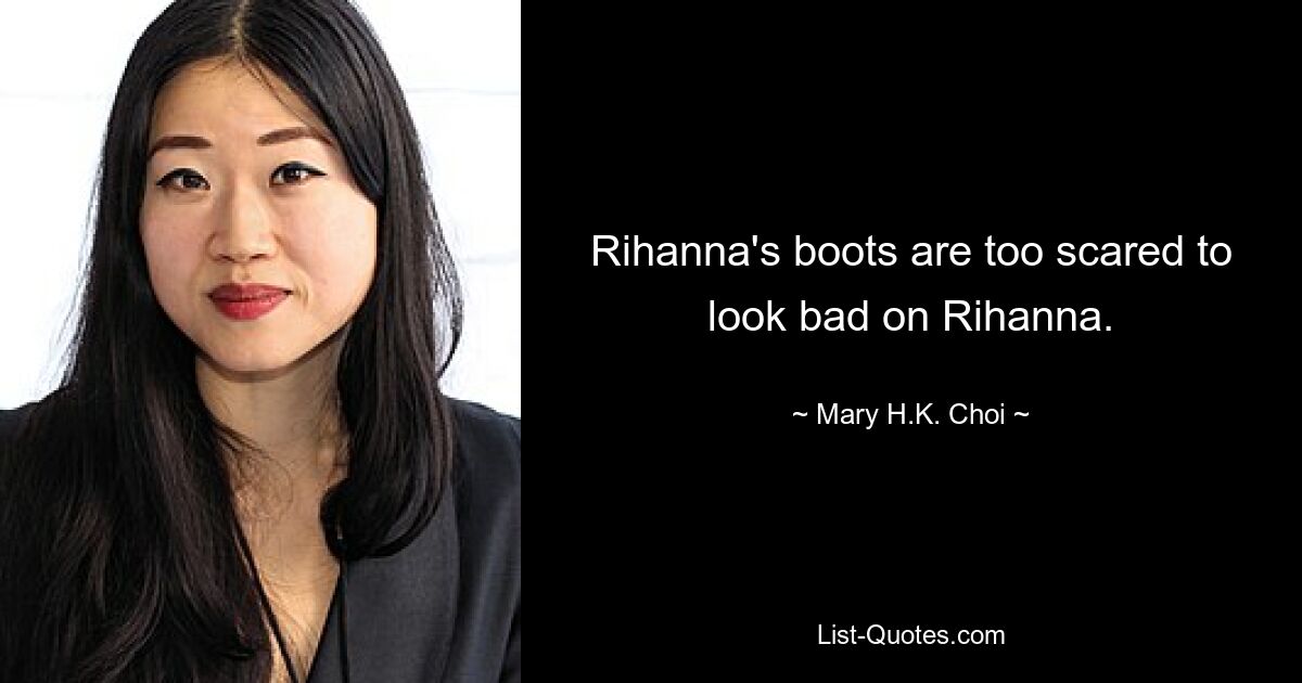 Rihanna's boots are too scared to look bad on Rihanna. — © Mary H.K. Choi