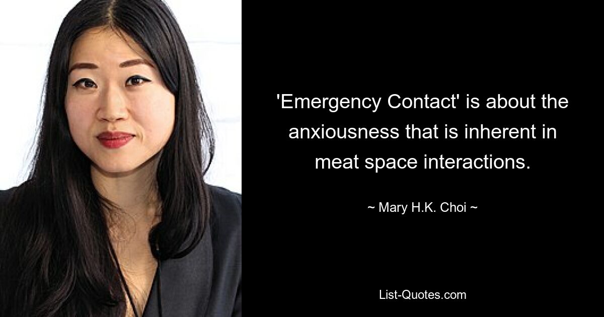 'Emergency Contact' is about the anxiousness that is inherent in meat space interactions. — © Mary H.K. Choi