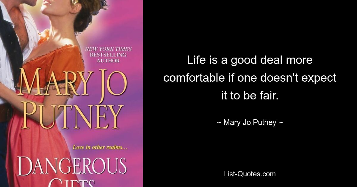 Life is a good deal more comfortable if one doesn't expect it to be fair. — © Mary Jo Putney