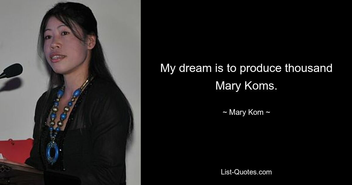 My dream is to produce thousand Mary Koms. — © Mary Kom