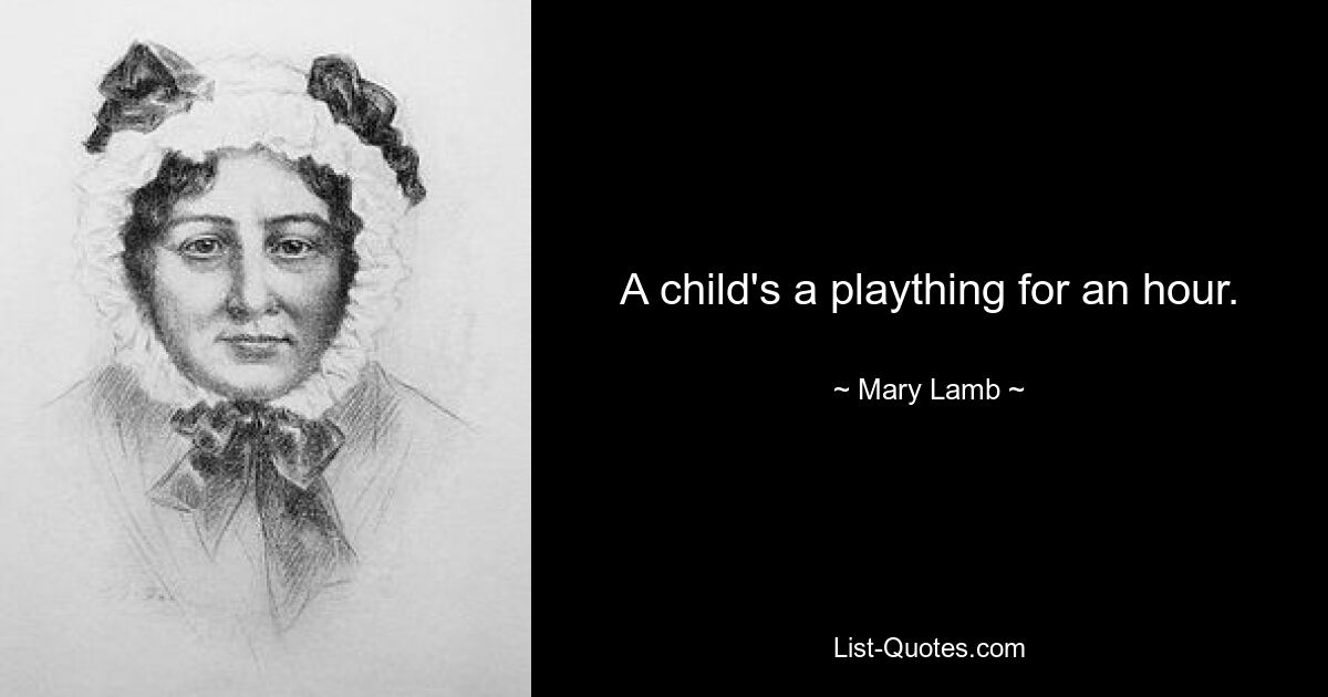 A child's a plaything for an hour. — © Mary Lamb