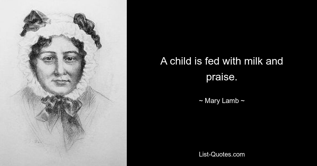 A child is fed with milk and praise. — © Mary Lamb