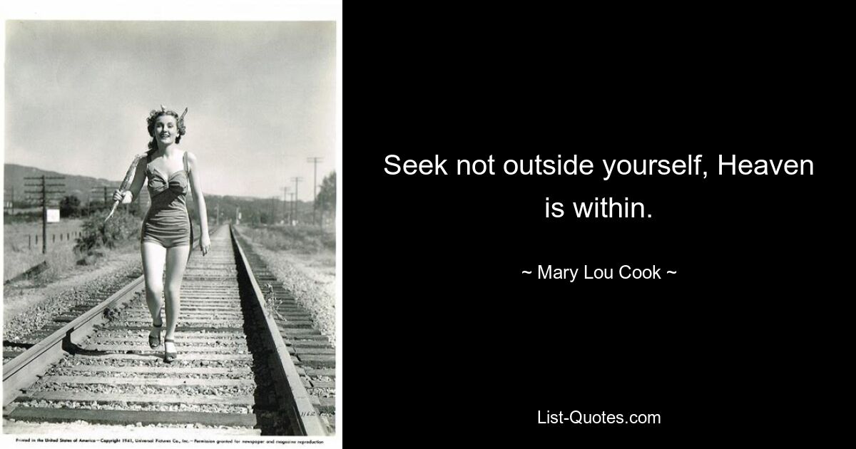 Seek not outside yourself, Heaven is within. — © Mary Lou Cook