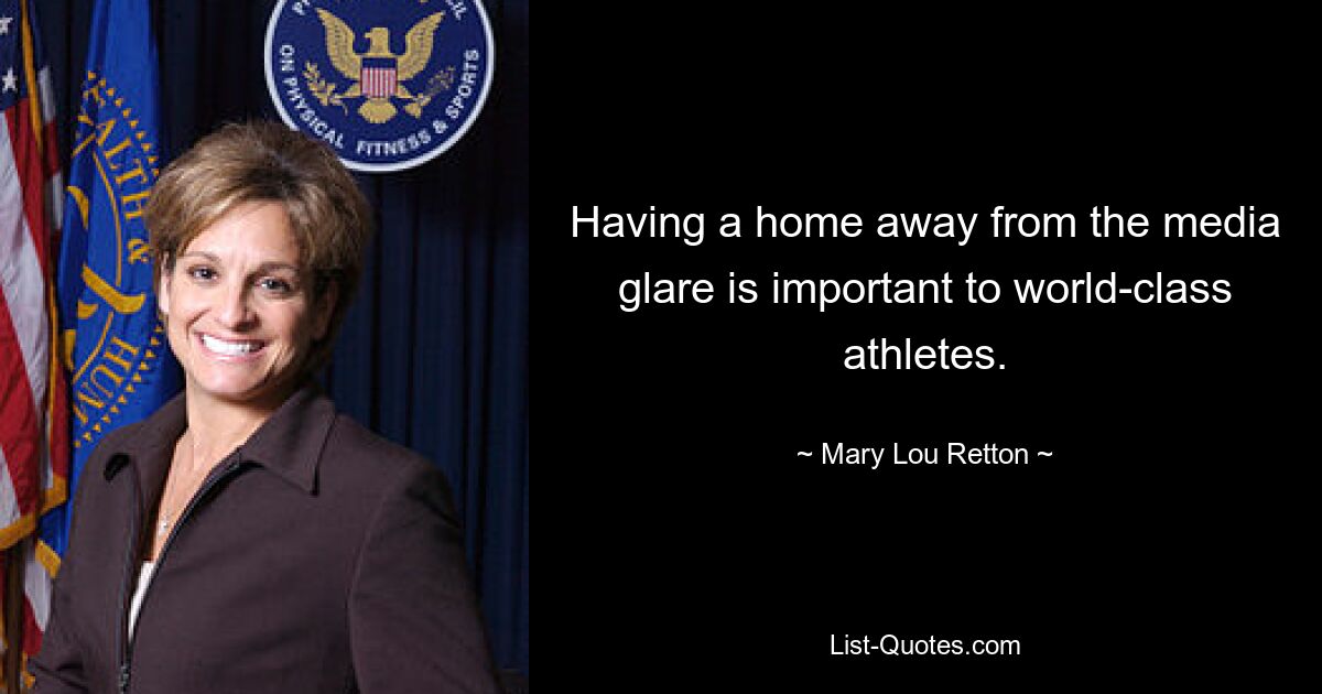 Having a home away from the media glare is important to world-class athletes. — © Mary Lou Retton