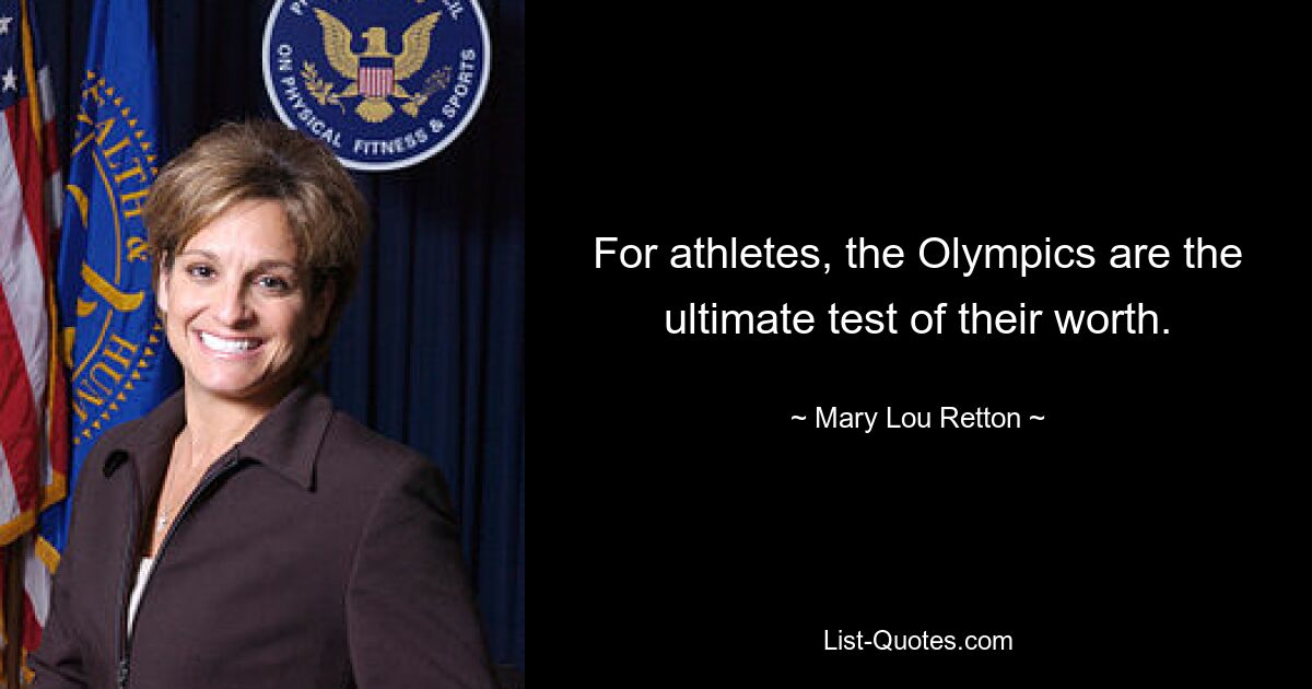 For athletes, the Olympics are the ultimate test of their worth. — © Mary Lou Retton