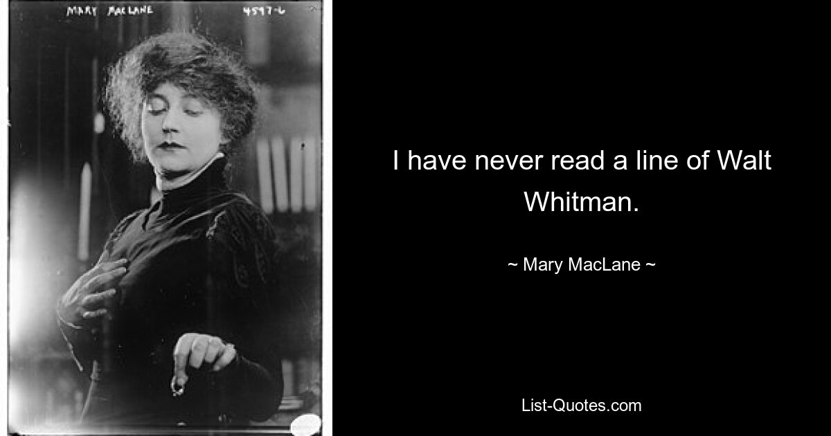 I have never read a line of Walt Whitman. — © Mary MacLane