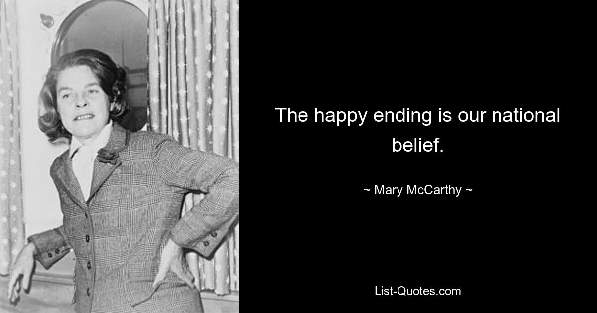 The happy ending is our national belief. — © Mary McCarthy