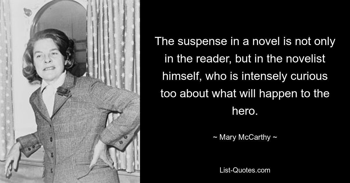 Интрига в романе находится не только в читателе, но и в самом писателе, которому очень любопытно, что произойдет с героем. — © Мэри Маккарти 
