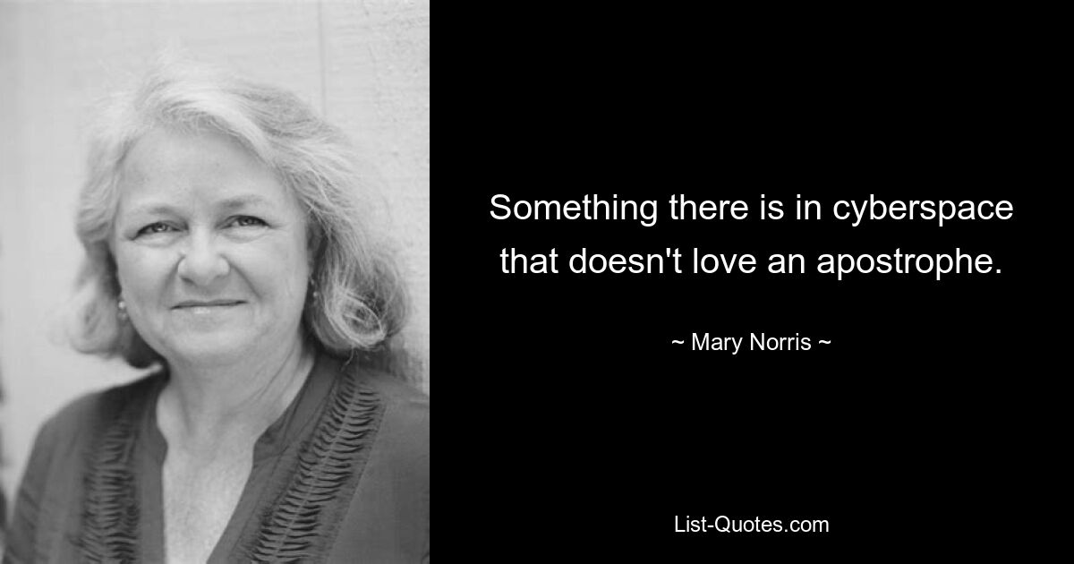 Something there is in cyberspace that doesn't love an apostrophe. — © Mary Norris