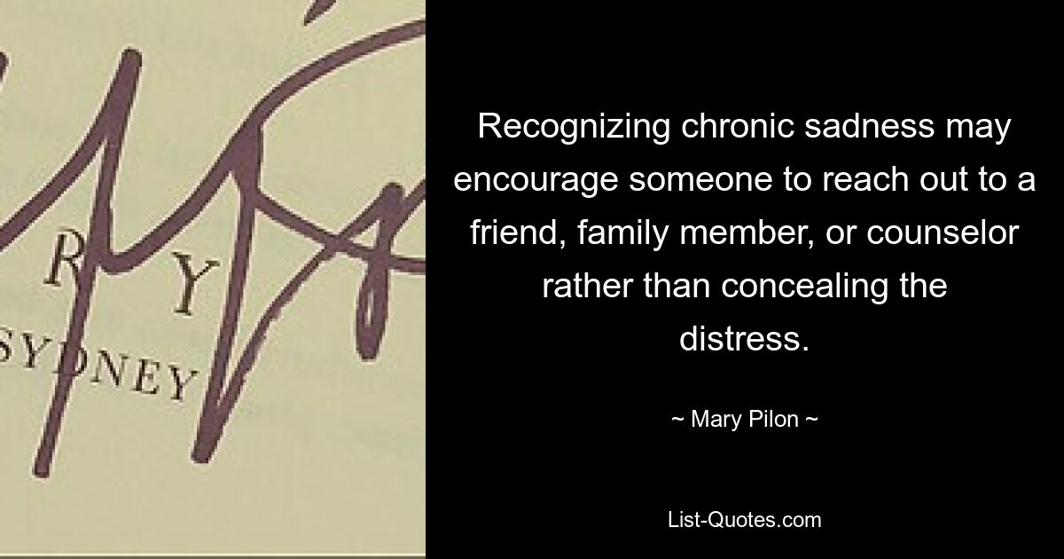 Recognizing chronic sadness may encourage someone to reach out to a friend, family member, or counselor rather than concealing the distress. — © Mary Pilon