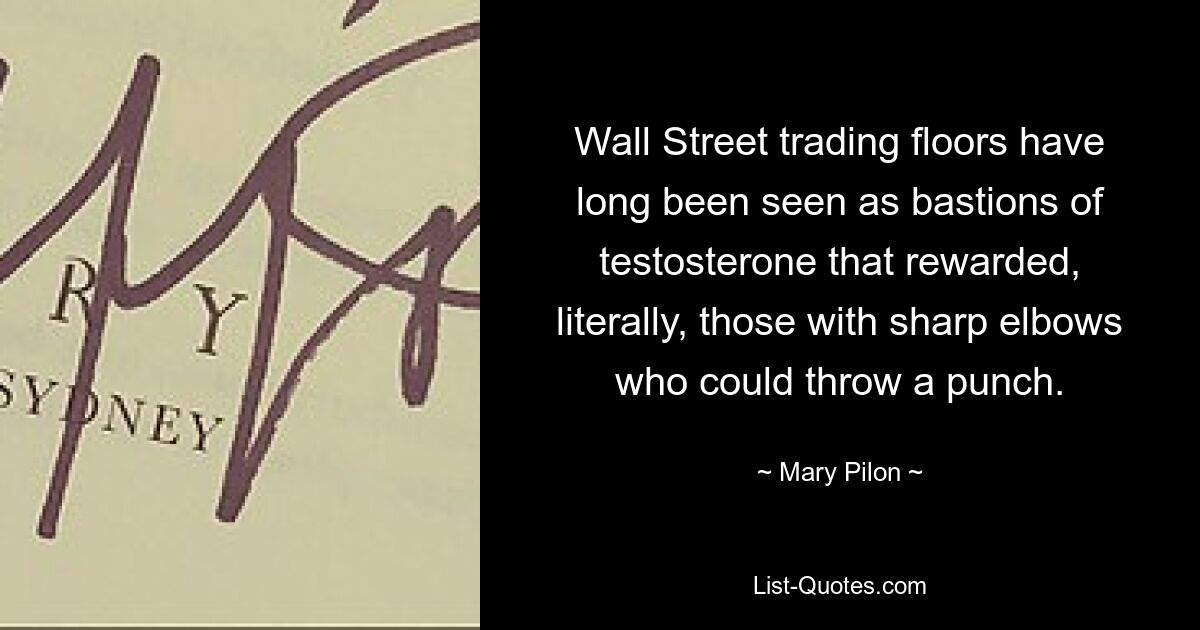 Wall Street trading floors have long been seen as bastions of testosterone that rewarded, literally, those with sharp elbows who could throw a punch. — © Mary Pilon