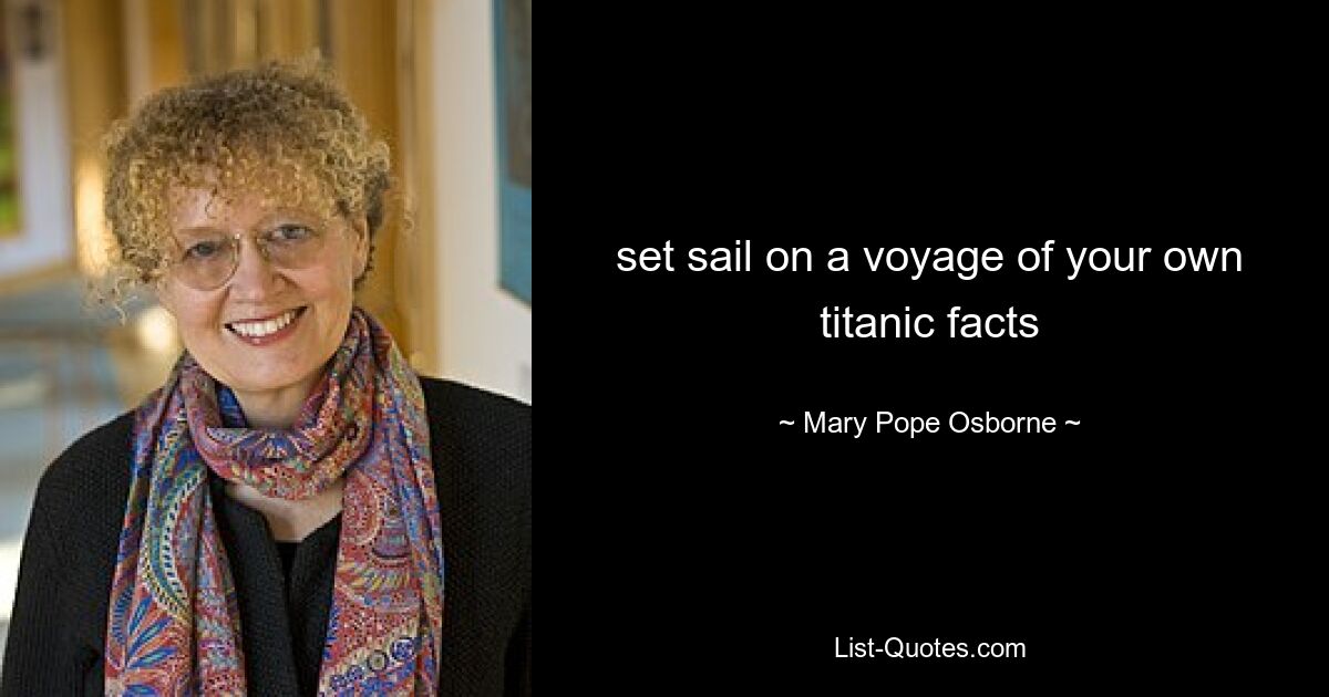 set sail on a voyage of your own titanic facts — © Mary Pope Osborne