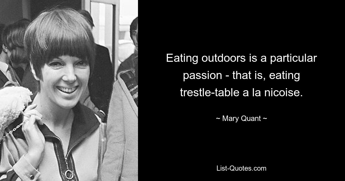 Eating outdoors is a particular passion - that is, eating trestle-table a la nicoise. — © Mary Quant