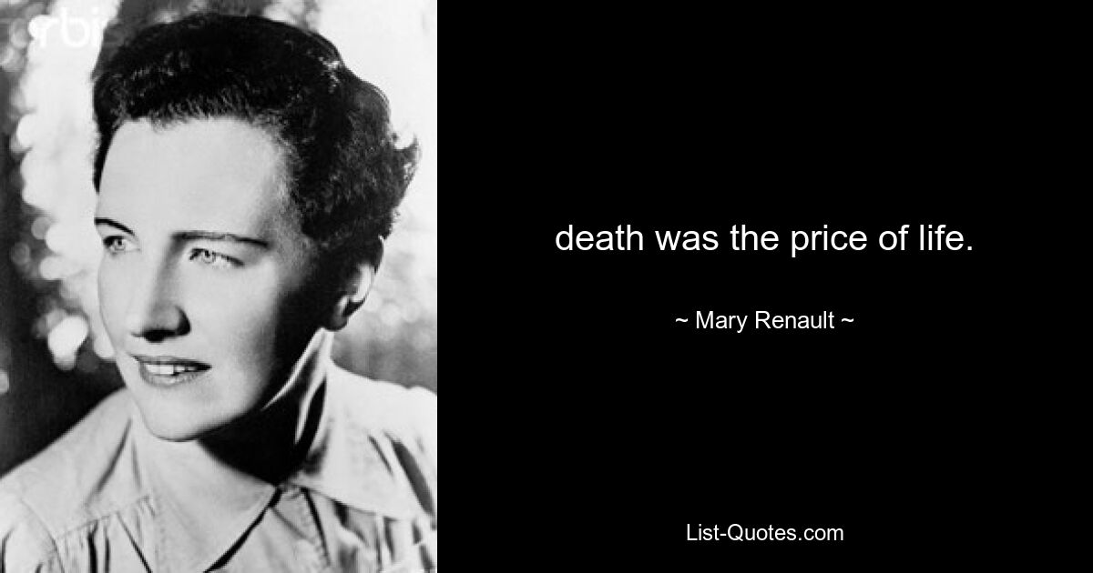 death was the price of life. — © Mary Renault