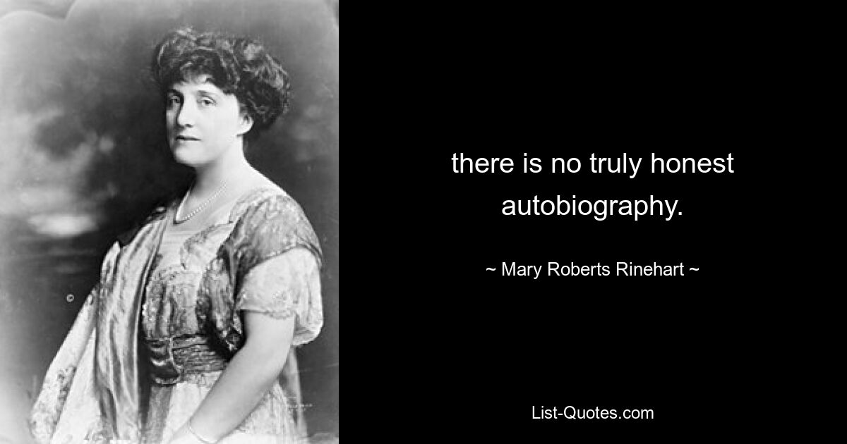 there is no truly honest autobiography. — © Mary Roberts Rinehart