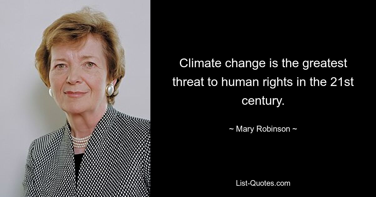 Climate change is the greatest threat to human rights in the 21st century. — © Mary Robinson