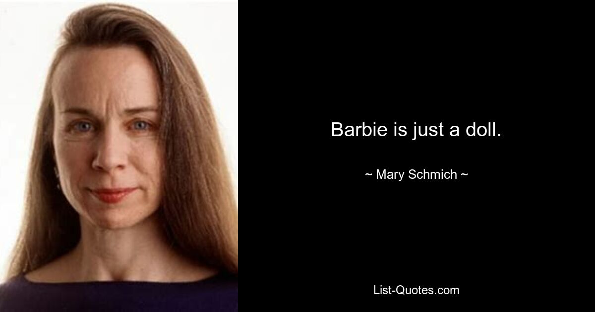 Barbie is just a doll. — © Mary Schmich