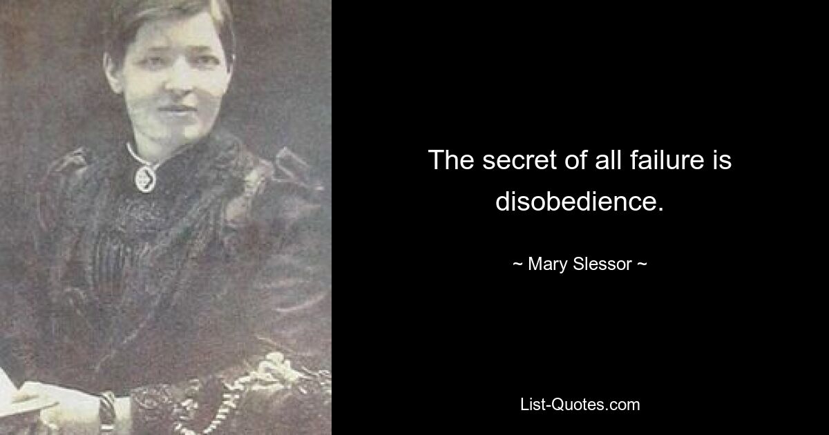 The secret of all failure is disobedience. — © Mary Slessor