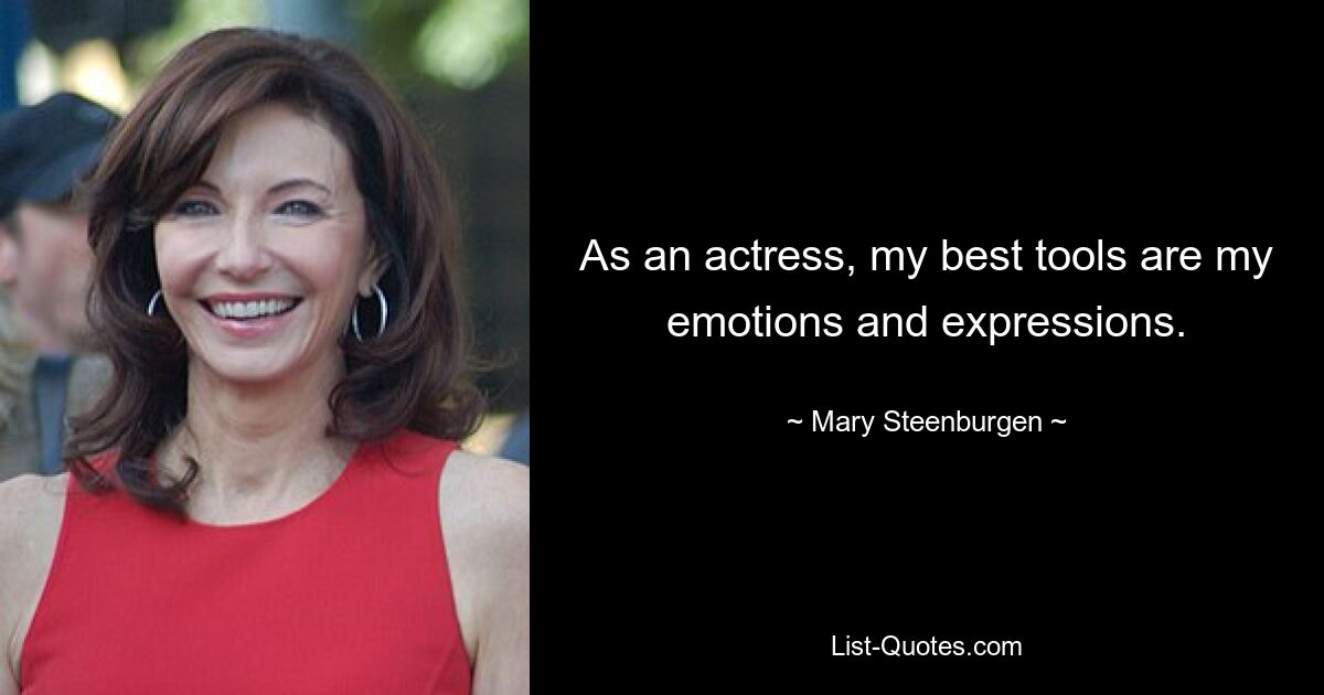 As an actress, my best tools are my emotions and expressions. — © Mary Steenburgen