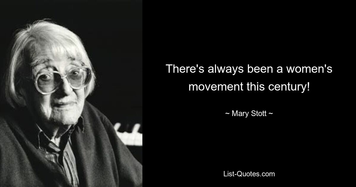 There's always been a women's movement this century! — © Mary Stott