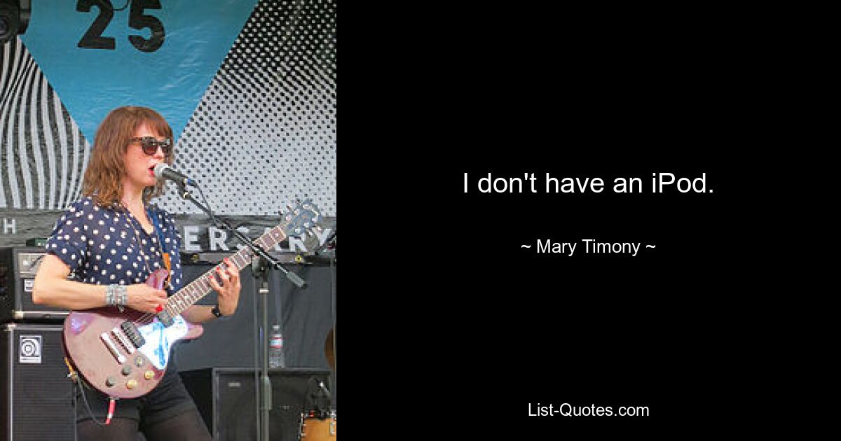 I don't have an iPod. — © Mary Timony