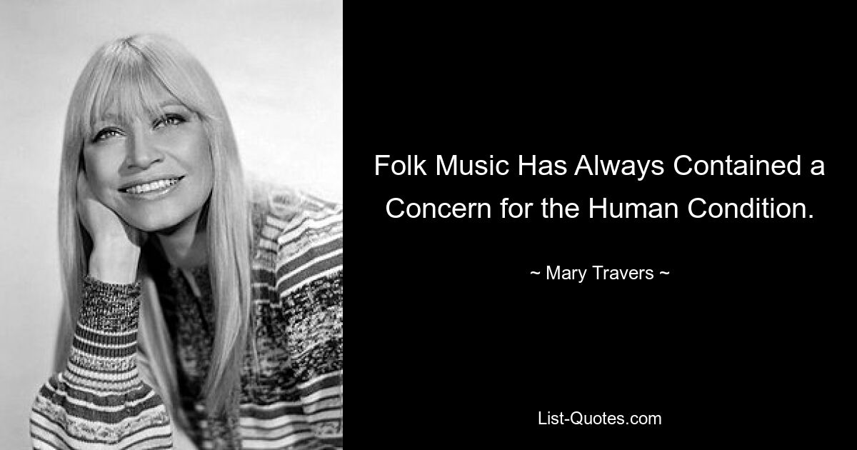 Folk Music Has Always Contained a Concern for the Human Condition. — © Mary Travers