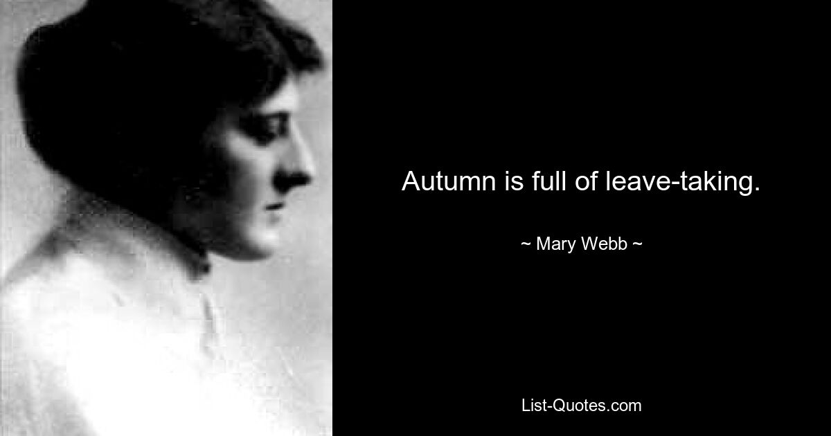 Autumn is full of leave-taking. — © Mary Webb