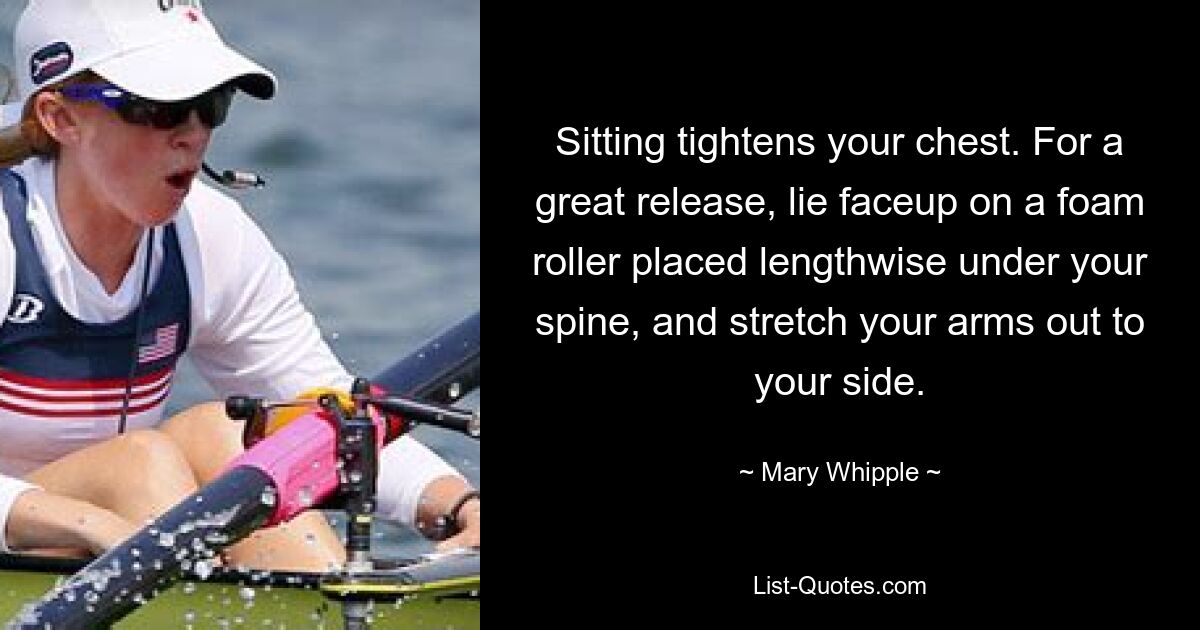 Sitting tightens your chest. For a great release, lie faceup on a foam roller placed lengthwise under your spine, and stretch your arms out to your side. — © Mary Whipple