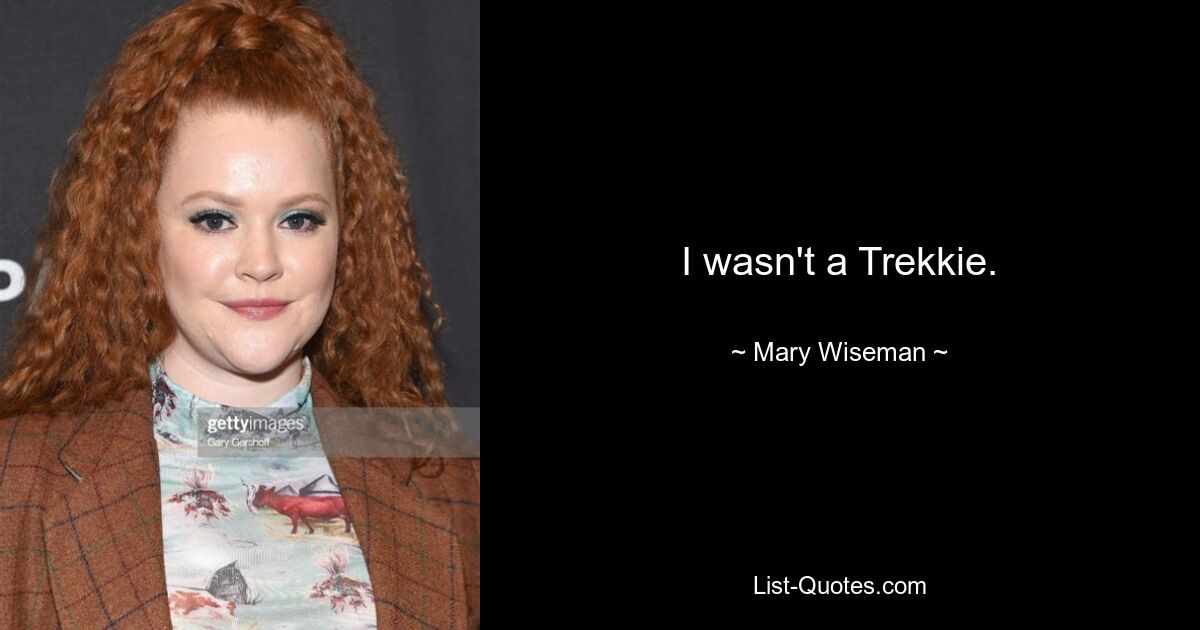 I wasn't a Trekkie. — © Mary Wiseman