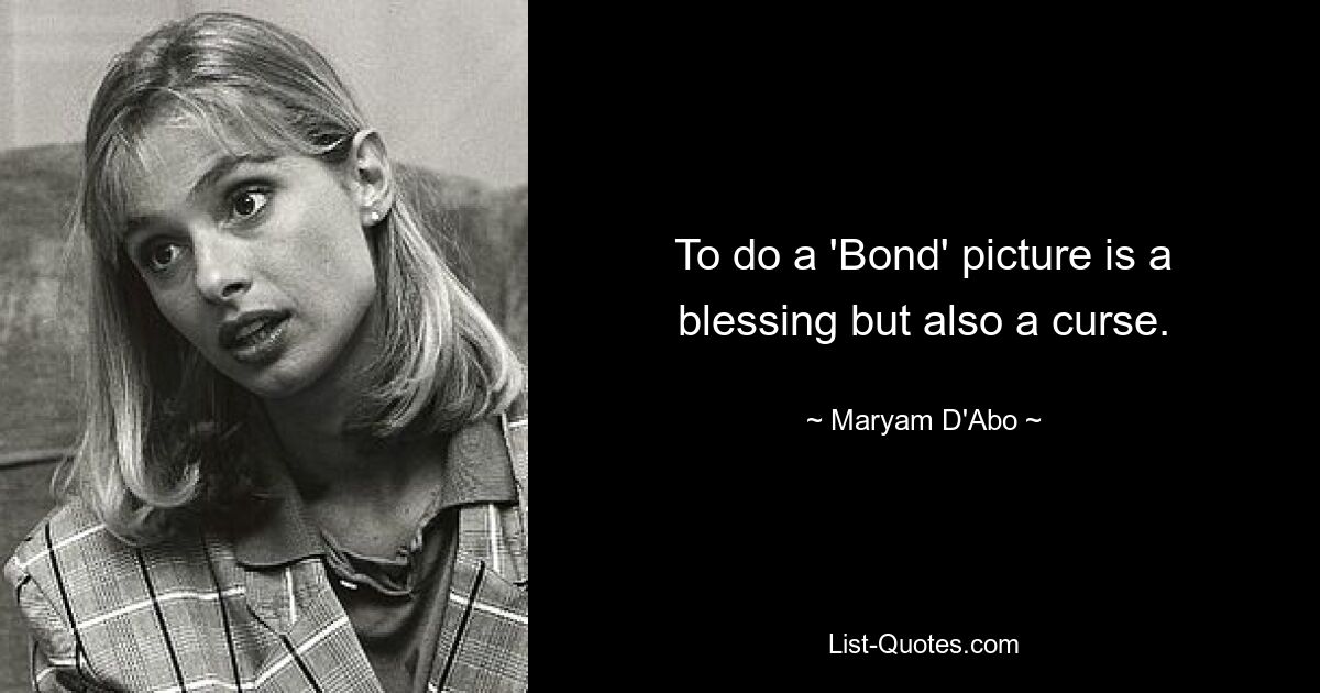 To do a 'Bond' picture is a blessing but also a curse. — © Maryam D'Abo