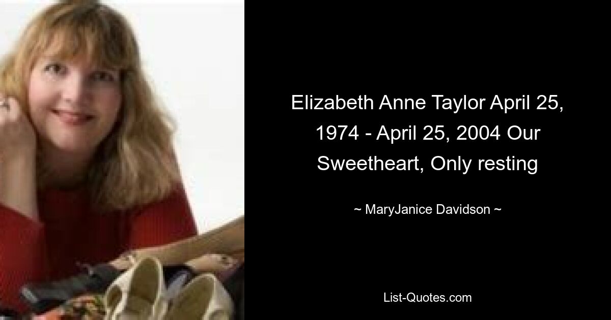 Elizabeth Anne Taylor April 25, 1974 - April 25, 2004 Our Sweetheart, Only resting — © MaryJanice Davidson