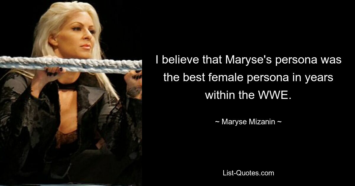 I believe that Maryse's persona was the best female persona in years within the WWE. — © Maryse Mizanin