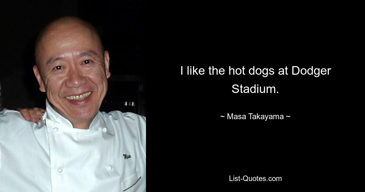 I like the hot dogs at Dodger Stadium. — © Masa Takayama