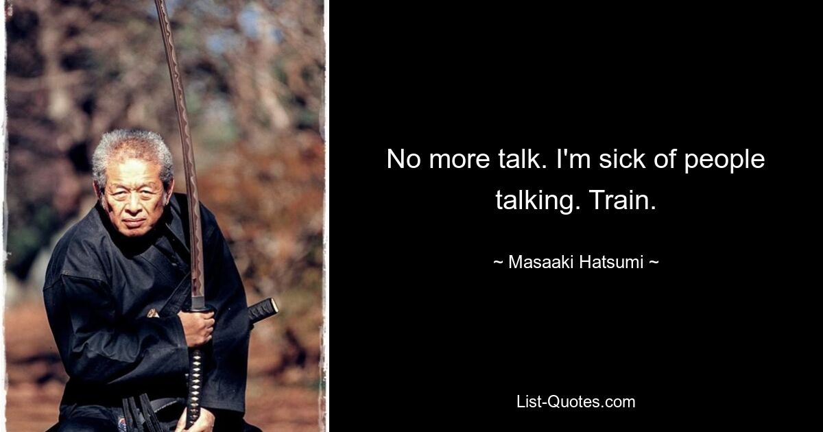 No more talk. I'm sick of people talking. Train. — © Masaaki Hatsumi